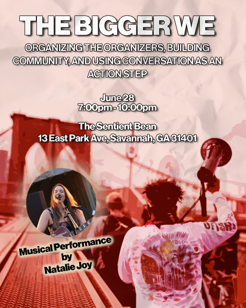A stylized event flyer for “The Bigger We” featuring a photo of a protest on the Brooklyn Bridge with a speaker holding a megaphone. Text overlaid announces a community organizing event at The Sentient Bean in Savannah, GA on June 28, with a musical performance by Natalie Joy.